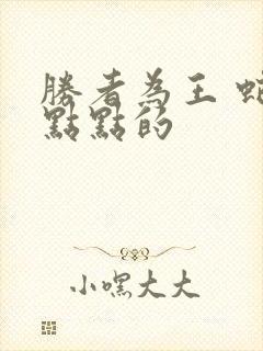 胜者为王 蛇蝎点点的