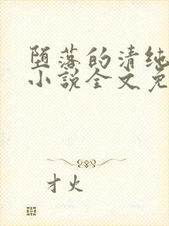 堕落的清纯校花小说全文免费