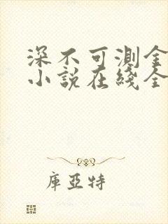 深不可测金银花小说在线全文免费阅读