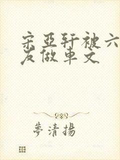 宋亚轩被六个队友做车文