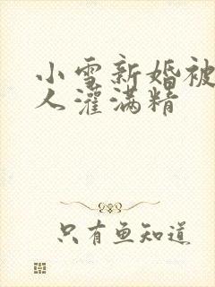 小雪新婚被全村人灌满精