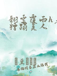 翻云覆雨h老头糟蹋美人