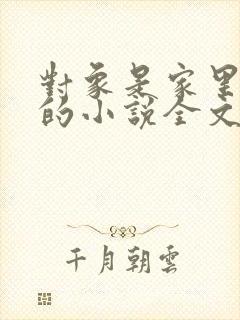 对象是家里安排的小说全文免费阅读