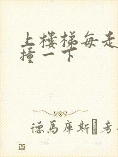 上楼梯每走一步撞一下