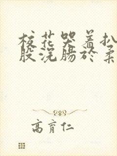 校花哭着扒开屁股浣肠于柔