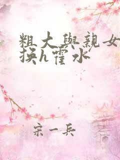 粗大与亲女伦交换h霍水