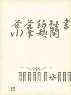 爸爸的秘书(1v1)笔趣阁