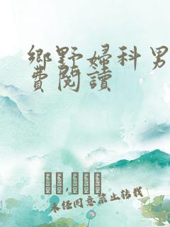 乡野妇科男医免费阅读