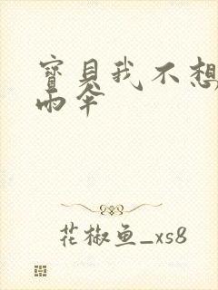 宝贝我不想带小雨伞