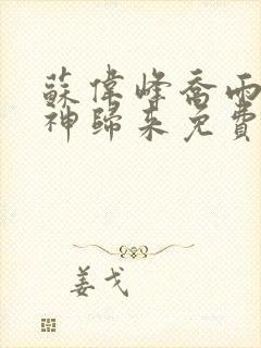 苏伟峰乔雨珊战神归来免费阅读