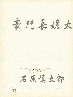 豪门长媳太迷人