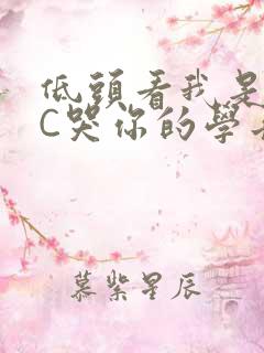 低头看我是怎么C哭你的学长