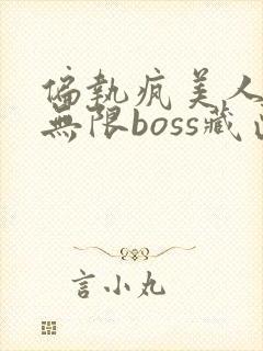 偏执疯美人玩哭无限boss藏匣