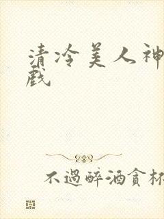 清冷美人神奇游戏