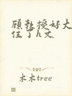 顾教授好大含不住了h文