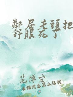 邻居老头把我弄舒服死了