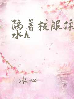 隔着校服揉h奶水h