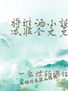 将进酒小说无删减版全文免费阅读