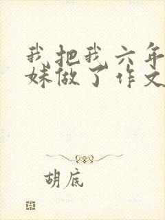 我把我六年级妹妹做了作文