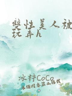 双性美人被催眠玩弄h