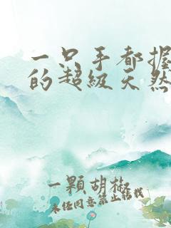 一只手都握不住的超级天然