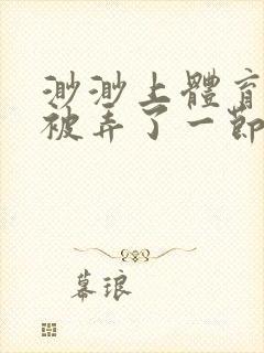 渺渺上体育课课被弄了一节课