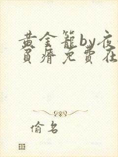 黄金笼by夜很贫瘠免费在线阅读