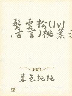 鬓云松(1v1,古言)桃叶渡闻冷絮