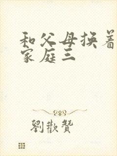 和父母换着玩大家庭三