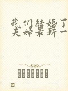 我们结婚了初恋夫妇最新一期