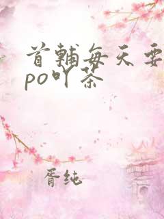 首辅每天要不够po吖茶