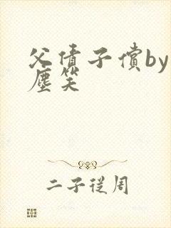 父债子偿by红尘笑