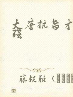 大唐抗旨才能变强