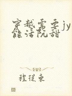 穿越需要jy才能活阮甜