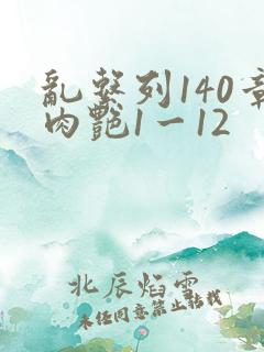 乱系列140章肉艳1一12