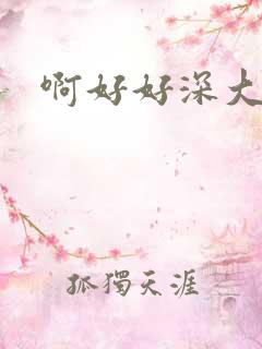 啊好好深大