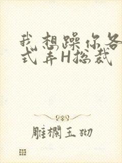 我想躁你各种花式弄H总裁