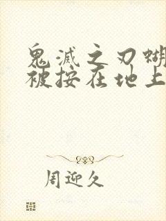 鬼灭之刃蝴蝶忍被按在地上草