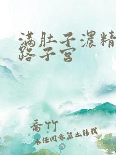 满肚子浓精涨走路子宫