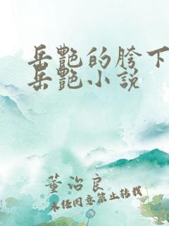 岳艳的胯下做爰岳艳小说