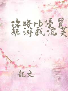 攻略rb优质系统游戏沉芙原文