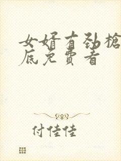 女婿有劲枪枪到底免费看