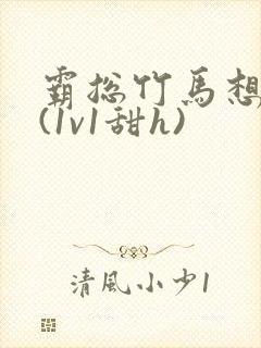 霸总竹马想啪我(1v1甜h)