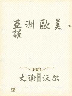 亚洲 欧美 小说