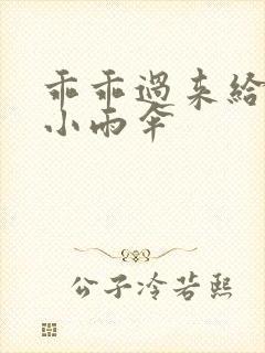 乖乖过来给我带小雨伞