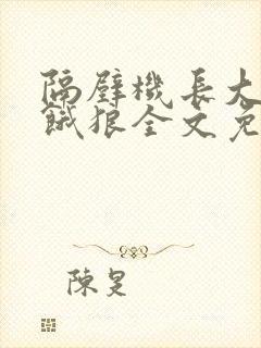 隔壁机长大叔是饿狼全文免费阅读无弹窗