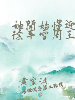 她开始慢迎迎合徐平雪周玉梅