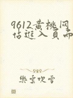 9612黄桃网站进入页面小说