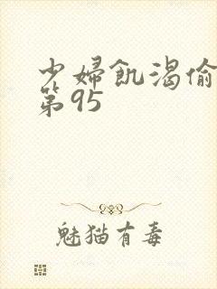 少妇饥渴偷公乱第95