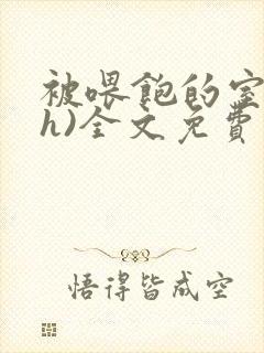 被喂饱的室友(h)全文免费阅读